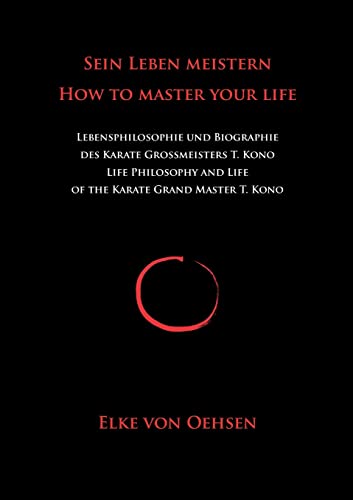 Sein Leben meistern - How to master your life: Lebensphilosophie u.Biographie des Karate Grossmeisters T. Kono: Biographie des Karate-Großmeisters Teruo Kono von Kono-Verlag