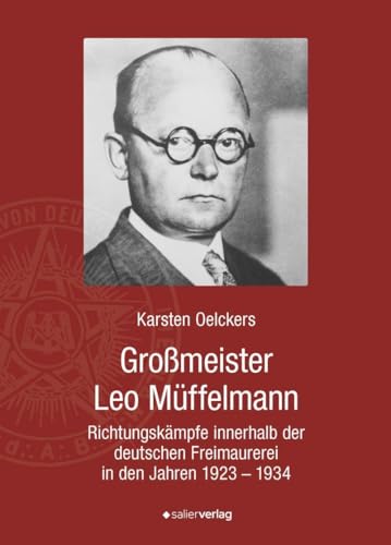 Großmeister Leo Müffelmann (1881-1934): Richtungskämpfe innerhalb der deutschen Freimaurerei in den Jahren 1923 - 1934. Eine quellenkundliche Arbeit. von Salier Verlag