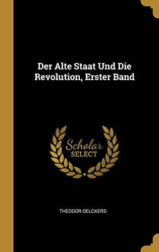 Der Alte Staat Und Die Revolution, Erster Band von Wentworth Press
