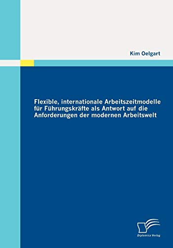 Flexible, internationale Arbeitszeitmodelle für Führungskräfte als Antwort auf die Anforderungen der modernen Arbeitswelt von Diplomica Verlag