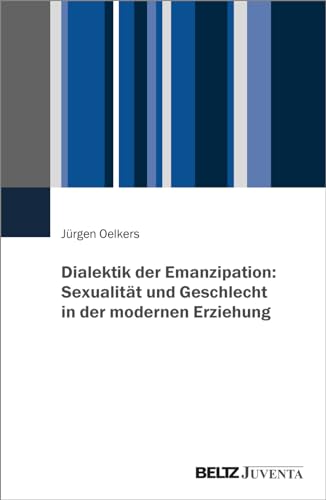 Dialektik der Emanzipation: Sexualität und Geschlecht in der modernen Erziehung von Beltz