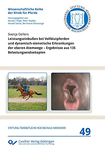 Leistungseinbußen bei Vollblutpferden und dynamisch-stenotische Erkrankungen der oberen Atemwege: Ergebnisse aus 135 Belastungsendoskopien (Wissenschaftliche Reihe der Klinik für Pferde)