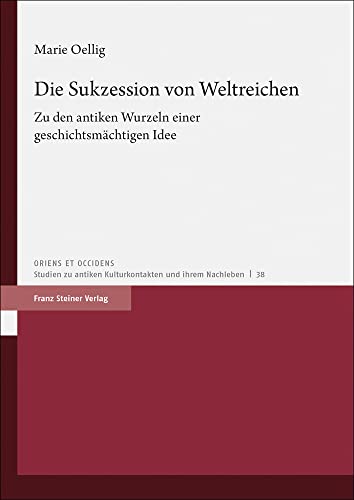 Die Sukzession von Weltreichen: Zu den antiken Wurzeln einer geschichtsmächtigen Idee (Oriens et Occiens) von Franz Steiner Verlag