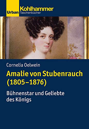 Amalie von Stubenrauch (1805-1876): Bühnenstar und Geliebte des Königs (Urban-Taschenbücher)
