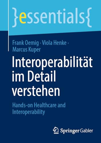 Interoperabilität im Detail verstehen: Hands-on Healthcare & Interoperability (essentials) von Springer Gabler