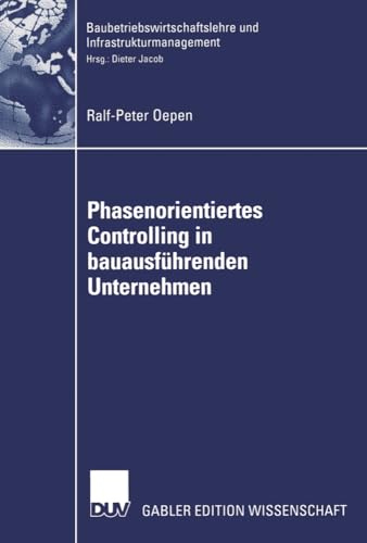 Phasenorientiertes Controlling in Bauausführenden Unternehmen (Baubetriebswirtschaftslehre und Infrastrukturmanagement) (German Edition): Diss. Mit e. Geleitw. v. Dieter Jacob von Deutscher Universitätsverlag