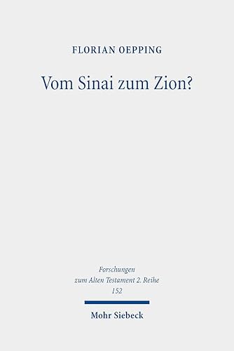Vom Sinai zum Zion?: Das Verhältnis der Gottesbergüberlieferungen im Alten Testament (Forschungen zum Alten Testament. 2. Reihe, Band 152) von Mohr Siebeck