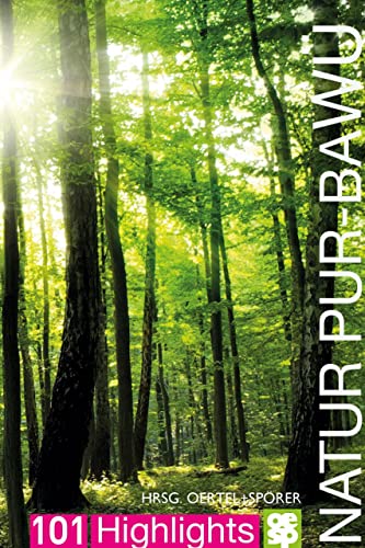 Natur pur - Baden-Württemberg | 101 Highlights entdecken und erleben Natur pur - Baden-Württemberg | 101 Highlights entdecken und erleben