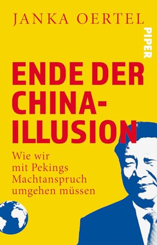 Ende der China-Illusion: Wie wir mit Pekings Machtanspruch umgehen müssen | Faktenreiche Analysen zu Chinas Machtanspruch und den geopolitischen Spannungen, die Europa stark beeinflussen. von Piper Taschenbuch