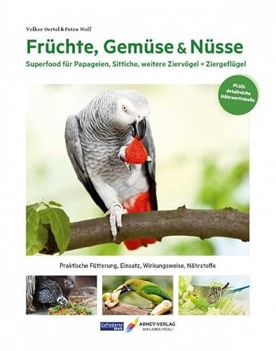 Früchte, Gemüse & Nüsse: Superfood für Papageien, Sittiche, weitere Ziervögel + Ziergeflügel (Edition Gefiederte Welt)