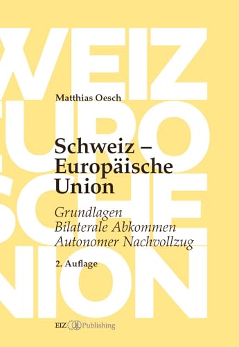 Schweiz – Europäische Union: Grundlagen, Bilaterale Abkommen, Autonomer Nachvollzug Schweiz – Europäische Union: Grundlagen, Bilaterale Abkommen, Autonomer Nachvollzug von buch & netz