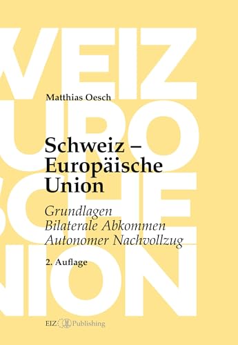 Schweiz – Europäische Union: Grundlagen, Bilaterale Abkommen, Autonomer Nachvollzug Schweiz – Europäische Union: Grundlagen, Bilaterale Abkommen, Autonomer Nachvollzug von buch & netz