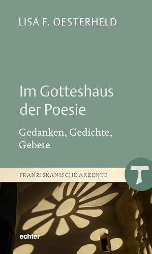 Im Gotteshaus der Poesie: Gedanken, Gedichte, Gebete (Franziskanische Akzente) von Echter
