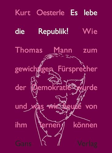 Es lebe die Republik!: Wie Thomas Mann zum gewichtigen Fürsprecher der Demokratie wurde und was wir heute von ihm lernen können Es lebe die Republik!: Wie Thomas Mann zum gewichtigen Fürsprecher der Demokratie wurde und was wir heute von ihm lernen können von Gans Verlag