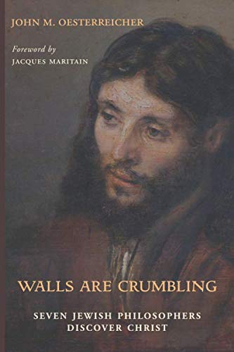 Walls Are Crumbling: Seven Jewish Philosophers Discover Christ