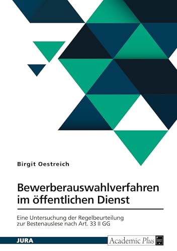 Bewerberauswahlverfahren im öffentlichen Dienst: Eine Untersuchung der Regelbeurteilung zur Bestenauslese nach Art. 33 II GG von GRIN Verlag