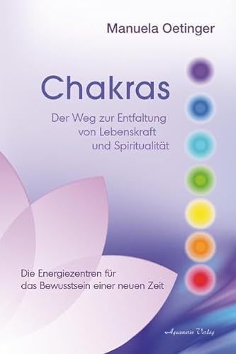 Chakras - Die Energiezentren für das Bewusstsein einer NEUENZeit. Der Weg zur Entfaltung von Lebenskraft und Spiritualität