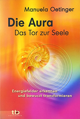 Die Aura – Das Tor zur Seele: Energiefelder erkennen und bewusst transformieren von Aquamarin- Verlag GmbH