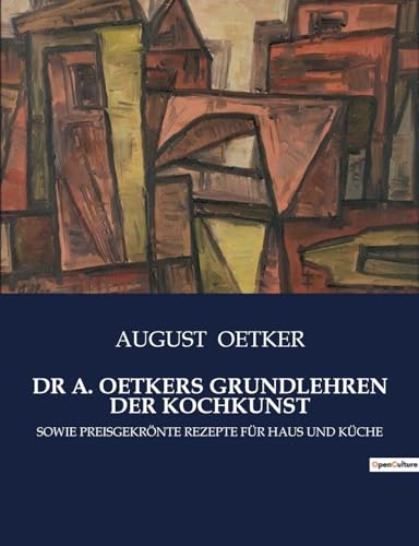 DR A. OETKERS GRUNDLEHREN DER KOCHKUNST: SOWIE PREISGEKRÖNTE REZEPTE FÜR HAUS UND KÜCHE DR A. OETKERS GRUNDLEHREN DER KOCHKUNST: SOWIE PREISGEKRÖNTE REZEPTE FÜR HAUS UND KÜCHE von Culturea