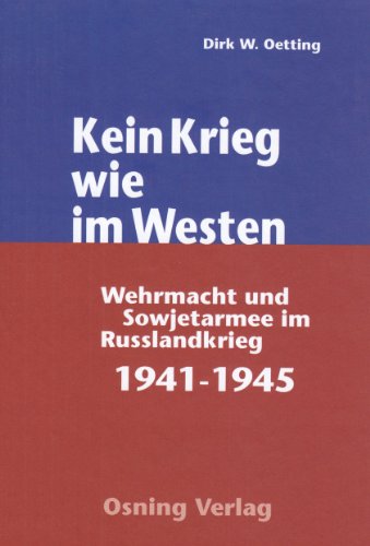 Kein Krieg wie im Westen: Wehrmacht und Sowjetarmee im Russlandkrieg 1941-45