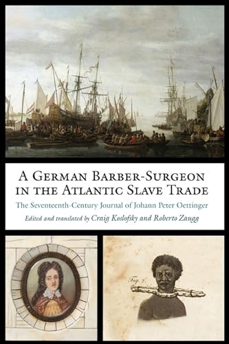 A German Barber-Surgeon in the Atlantic Slave Trade: The Seventeenth-Century Journal of Johann Peter Oettinger (Studies in Early Modern German History) von University of Virginia Press