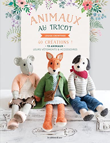 Les animaux au tricot: 40 créations ! 13 animaux, leurs vêtements & accessoires