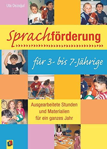 Sprachförderung für 3- bis 7-Jährige: Ausgearbeitete Stunden und Materialien für ein ganzes Jahr