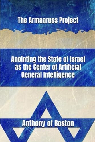 The Armaaruss Project: Anointing the State of Israel as the Center of Artificial General Intelligence von Anthony of Boston