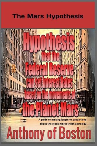 The Mars Hypothesis: Hypothesis that the Federal Reserve can set Interest Rates based on the movements of the Planet Mars von Anthony of Boston