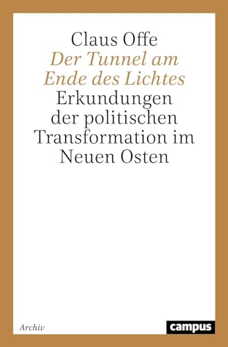 Der Tunnel am Ende des Lichtes: Erkundungen der politischen Transformation im Neuen Osten von Campus Verlag