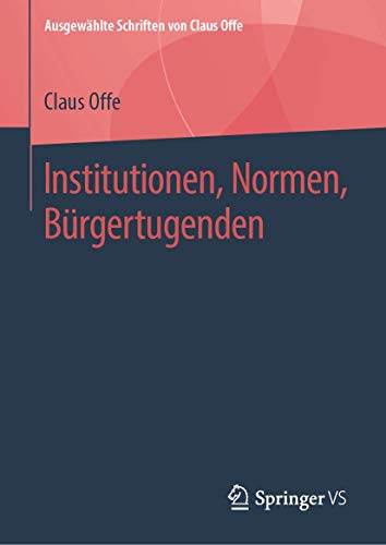 Institutionen, Normen, Bürgertugenden (Ausgewählte Schriften von Claus Offe, 3, Band 3) von Springer VS