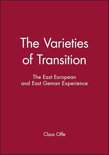 The Varieties of Transition: The East European and East Geman Experience (East European and East German Experience)