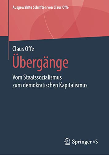 Übergänge: Vom Staatssozialismus zum demokratischen Kapitalismus (Ausgewählte Schriften von Claus Offe, 6, Band 6)