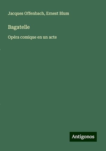 Bagatelle: Opéra comique en un acte von Antigonos Verlag