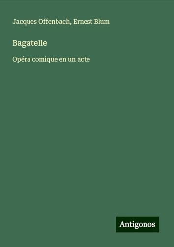 Bagatelle: Opéra comique en un acte von Antigonos Verlag
