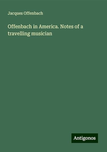 Offenbach in America. Notes of a travelling musician von Antigonos Verlag