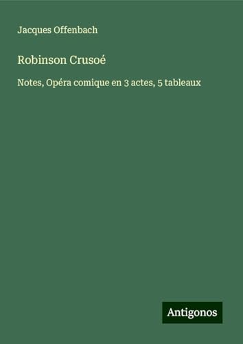 Robinson Crusoé: Notes, Opéra comique en 3 actes, 5 tableaux von Antigonos Verlag