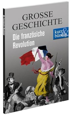 Die französische Revolution GROSSE GESCHICHTE (kurz & bündig) von Komplett-Media