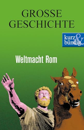 Weltmacht Rom GROSSE GESCHICHTE (kurz & bündig)