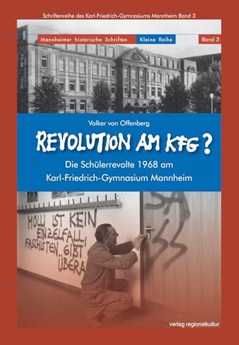 Revolution am KFG?: Die Schülerrevolte 1968 am Karl-Friedrich-Gymnasium Mannheim (Mannheimer historische Schriften: Kleine Reihe) von verlag regionalkultur