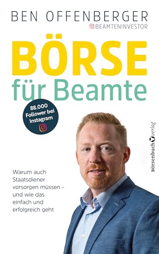 Börse für Beamte: Warum auch Staatsdiener vorsorgen müssen – und wie das einfach und erfolgreich geht Börse für Beamte: Warum auch Staatsdiener vorsorgen müssen – und wie das einfach und erfolgreich geht von Börsenbuchverlag