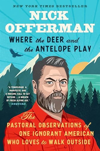 Where the Deer and the Antelope Play: The Pastoral Observations of One Ignorant American Who Likes to Walk Outside Where the Deer and the Antelope Play: The Pastoral Observations of One Ignorant American Who Likes to Walk Outside