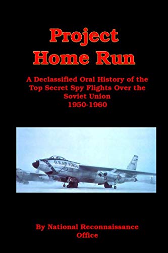 Project Home Run: A Declassified Oral History of the Top Secret Spy Flights Over the Soviet Union 1950-1960
