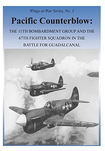 Pacific Counterblow: The 11th Bombardment Group and the 67th Fighter Squadron in the Battle for Guadalcanal (Wings at War Series, Band 3) von CREATESPACE