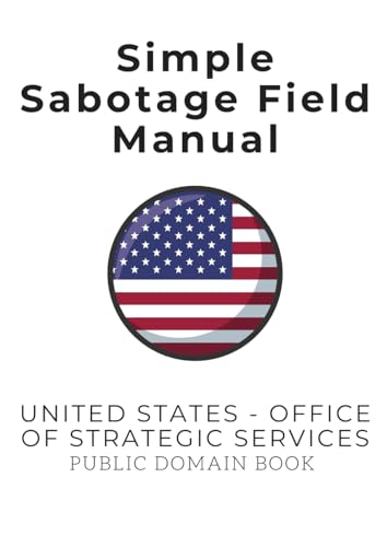 Simple Sabotage Field Manual by United States. Office of Strategic Services: Timeless Tactics for Disruption and Chaos von Independently published
