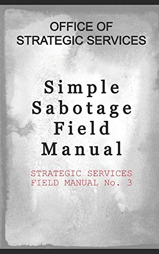 Simple Sabotage Field Manual: STRATEGIC SERVICES FIELD MANUAL No. 3 von Independently published
