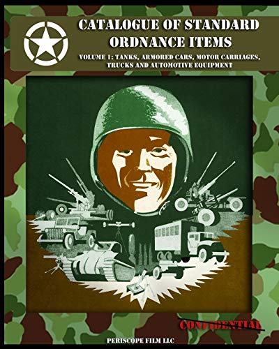 Catalogue of Standard Ordnance Items: Volume 1: Tanks, Armored Cars, Motor Carriages, Trucks and Automotive Equipment Catalogue of Standard Ordnance Items: Volume 1: Tanks, Armored Cars, Motor Carriages, Trucks and Automotive Equipment