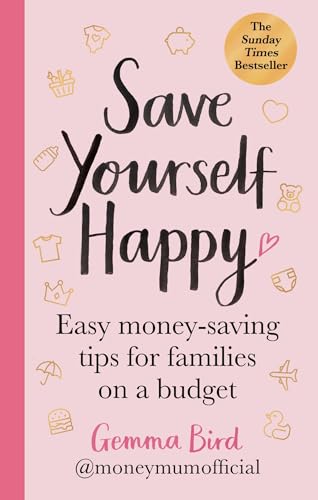 Save Yourself Happy: Easy money-saving tips for families on a budget from Money Mum Official – the SUNDAY TIMES bestseller