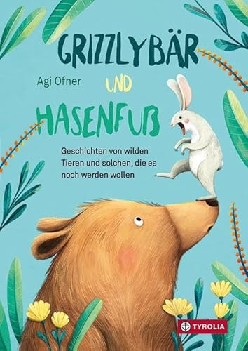 Grizzlybär und Hasenfuß: Geschichten von wilden Tieren und solchen, die es noch werden wollen. Humorvoll-tierische Lektürestunden für die ganze Familie