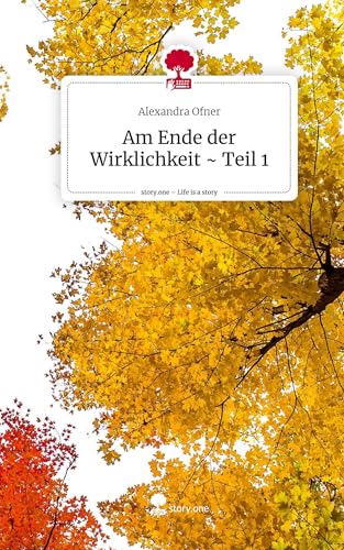 Am Ende der Wirklichkeit ~ Teil 1. Life is a Story - story.one von story.one publishing